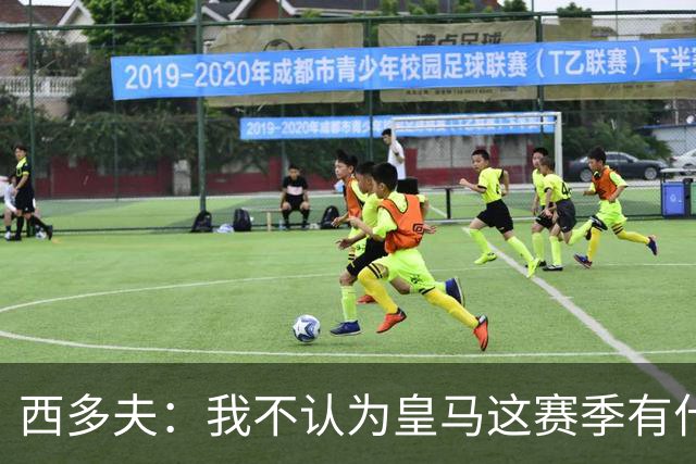 西多夫：我不认为皇马这赛季有什么问题，不可能永远包揽所有冠军